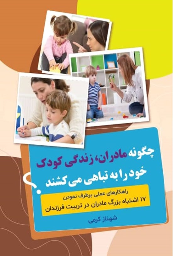 تصویر جلد کتاب چگونه مادران، زندگی کودک خود را به تباهی می کشند؟