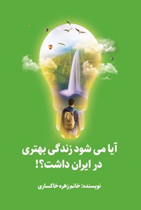 تصویر جلد کتاب آیا می شود زندگی بهتری در ایران داشت؟!