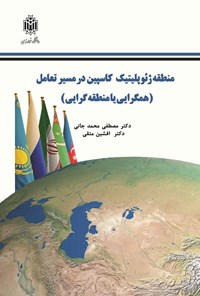 کتاب منطقه ژئوپلیتیک کاسپین در مسیر تعامل (همگرایی یا منطقه گرایی) اثر افشین متقی