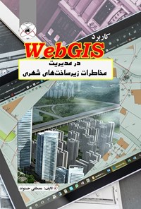 تصویر جلد کتاب کاربرد WebGIS در مدیریت مخاطرات زیرساخت های شهری