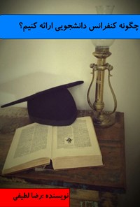 تصویر جلد کتاب چگونه کنفرانس دانشجویی ارائه کنیم؟