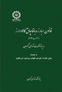 تصویر جلد کتاب قانون مبارزه با قاچاق کالا و ارز (مصوب ۱۳۹۲) در پرتو نظرات شورای نگهبان