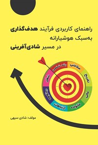 تصویر جلد کتاب راهنمای کاربردی فرآیند هدف گذاری به سبک هوشیارانه در مسیر شادی آفرینی