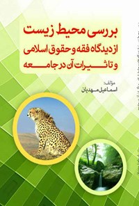 کتاب بررسی محیط زیست از دیدگاه فقه و حقوق اسلامی و تاثیرات آن در جامعه اثر اسماعیل مهدیان