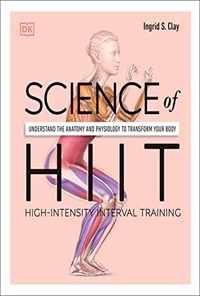 تصویر جلد کتاب Science of HIIT: Understand the Anatomy and Physiology to Transform Your Body (DK Science of) علم HIIT: درک آناتومی و فیزیولوژی برای تغییر بدن شما (DK Science of) (زیان اصلی)
