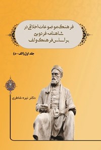 کتاب فرهنگ موضوعات اخلاقی درشاهنامه فردوسی بر اساس فرهنگ ولف (جلد اول) اثر نیره شاطری