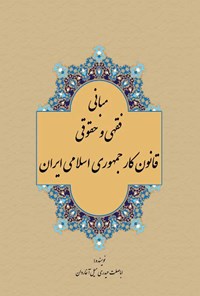 کتاب مبانی فقهی و حقوقی قانون کار جمهوری اسلامی ایران اثر اباصلت حیدری میل آغاردان