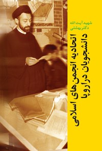 کتاب اتحادیه انجمن های اسلامی دانشجویان در اروپا اثر بنیاد نشر آثار و اندیشه‌های شهید آیت‌الله دکتر بهشتی