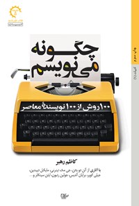کتاب چگونه می نویسم؛ ۱۰۰ روش از ۱۰۰ نویسنده معاصر اثر کاظم رهبر