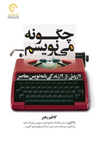 کتاب چگونه می نویسم؛ ۱۲ روش از ۱۲ زندگینامه نویس معاصر اثر کاظم رهبر