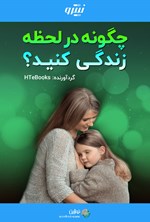 چگونه در لحظه زندگی کنید؟ اثر موسسه HTeBooks