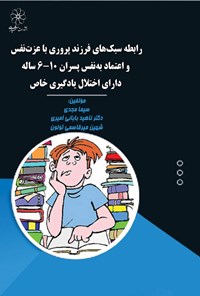 کتاب رابطه سبک ‌های فرزند پروری با عزت ‌نفس و اعتماد به ‌نفس پسران ۶ - ۱۰ ساله دارای اختلال یادگیری خاص اثر سیما مجدی