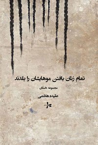 کتاب تمام زنان بافتن موهایشان را بلدند اثر عقیده هاشمی