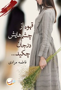 کتاب قهوه از چشم هایش در جان چکید... اثر فاطمه مرادی