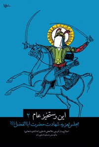 کتاب این رستخیز عام؛ جلد دوم (مجلس شهادت حضرت اباالفضل (علیه‌السلام)) اثر غلامعلی  نادعلی‌زاده