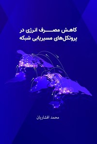 کتاب کاهش مصرف انرژی در پروتکل های مسیریابی شبکه اثر محمد افشاریان