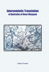 کتاب Intersemiotic Translation of Quatrains of Omar Khayyam‬‪ اثر الهه توشه