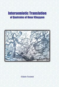 تصویر جلد کتاب Intersemiotic Translation of Quatrains of Omar Khayyam‬‪