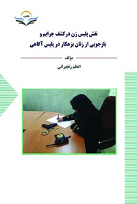 کتاب نقش پلیس زن در کشف جرایم و بازجویی از زنان بزهکار در پلیس آگاهی اثر اعظم زنجیرانی