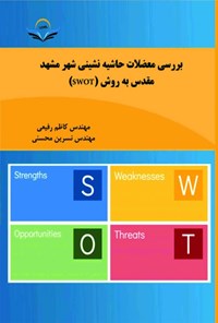 کتاب بررسی معضلات حاشیه نشینی شهر مشهد مقدس به روش (SWOT) اثر کاظم رفیعی