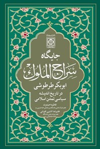 کتاب جایگاه سراج الملوک ابوبکر طرطوشی (۴۵۱-۵۲۰ ق.) در تاریخ اندیشه سیاسی تمدن اسلامی اثر فاطمه احمدوند