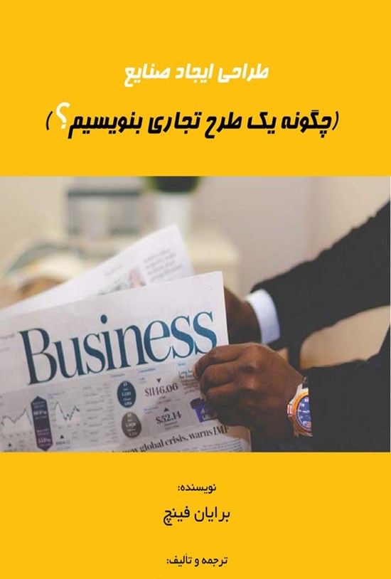 تصویر جلد کتاب طراحی ایجاد صنایع؛ چگونه یک طرح تجاری بنویسیم؟
