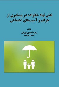 کتاب نقش نهاد خانواده در پیشگیری از جرایم و آسیب های اجتماعی اثر زهره احمدی شهرکی
