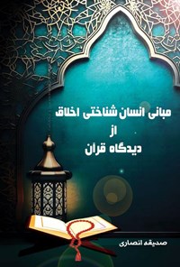 کتاب مبانی انسان شناختی اخلاق از دیدگاه قرآن اثر صدیقه انصاری