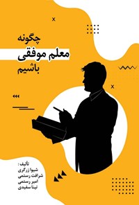 کتاب چگونه معلم موفقی باشیم اثر شیوا زرگری