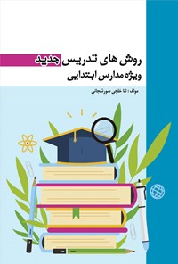 کتاب روش های تدریس جدید ویژه مدارس ابتدایی اثر ثنا خلجی سورشجانی