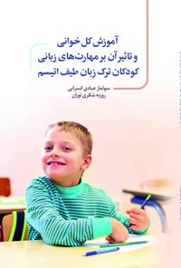 تصویر جلد کتاب آموزش کل خوانی و تاثیر آن بر مهارت های زبانی کودکان ترک زبان طیف اتیسم