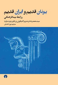 کتاب یونان قدیم و ایران قدیم؛ روابط بینافرهنگی اثر کنفرانس بین المللی یونان باستان و ایران باستان؛ تبادلات بین فرهنگی