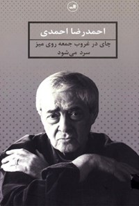 کتاب چای در غروب جمعه روی میز سرد می شود اثر احمدرضا احمدی