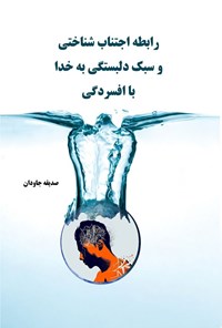 کتاب رابطه اجتناب شناختی و سبک دلبستگی به خدا با افسردگی اثر صدیقه جاودان