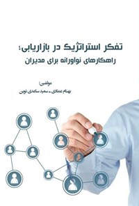 کتاب تفکر استراتژیک در بازاریابی؛ راهکارهای نوآورانه برای مدیران اثر بهنام عمادی