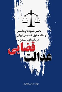 کتاب تحلیل شیوه های تفسیر در نظام حقوق خصوصی ایران در راستای رسیدن به عدالت قضایی اثر عباس مظفری