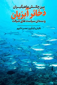 کتاب ذخائر آبزیان بین چکش ماهیگیران و سندان سیاست های شیلات اثر محسن ادگی پور 