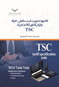 کتاب داشبورد مدیریت ثبت سفارش، تعرفه و ارزش گذاری کالا در گمرک TSC اثر محمد خانی چهری