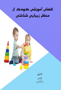 تصویر جلد کتاب فضای آموزشی کودک از منظر زیبایی شناختی