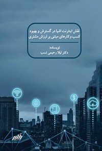 تصویر جلد کتاب نقش اینترنت اشیا در گسترش و بهبود کسب و کارهای مبتنی بر ارزش مشتری