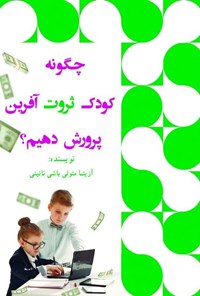 تصویر جلد کتاب چگونه کودک ثروت آفرین پرورش دهیم؟