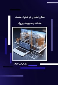 تصویر جلد کتاب نقش فناوری در تحول صنعت ساخت و مدیریت پروژه