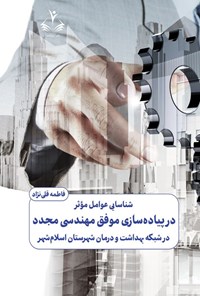 تصویر جلد کتاب شناسایی عوامل موثر در پیاده سازی موفق مهندسی مجدد در شبکه بهداشت و درمان شهرستان اسلام شهر