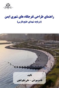 تصویر جلد کتاب راهنمای طراحی تفرجگاه های شهری ایمن (دریاچه شهدای خلیج فارس)