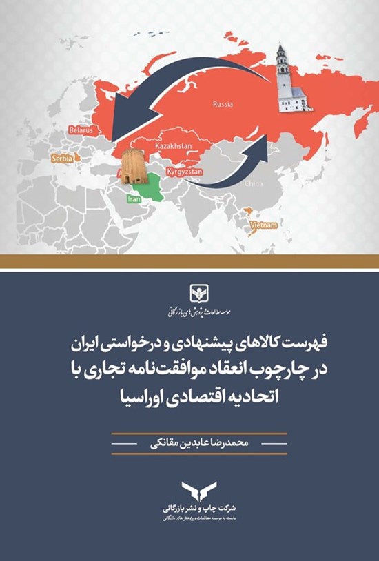 تصویر جلد کتاب فهرست کالاهای پیشنهادی و درخواستی ایران در چارچوب انعقاد موافقت نامه تجاری با اتحادیه اقتصادی اوراسیا