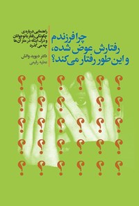 تصویر جلد کتاب چرا فرزندم رفتارش عوض شده، و این طور رفتار می کند؟