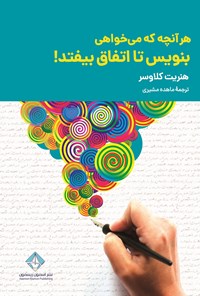 تصویر جلد کتاب هر آنچه که می خواهی بنویس تا اتفاق بیفتد!