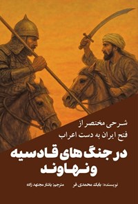 تصویر جلد کتاب شرحی مختصر از فتح ایران به دست اعراب در جنگ های قادسیه و نهاوند