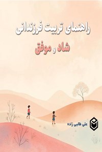تصویر جلد کتاب راهنمای تربیت فرزندانی شاد و موفق