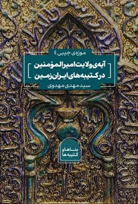 تصویر جلد کتاب آیه ولایت امیرالمؤمنین در کتیبه های ایران زمین